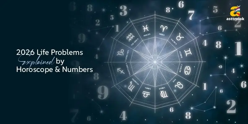 2026 Life Problems Explained by Horoscope & Numbers – What You Need to Know Now